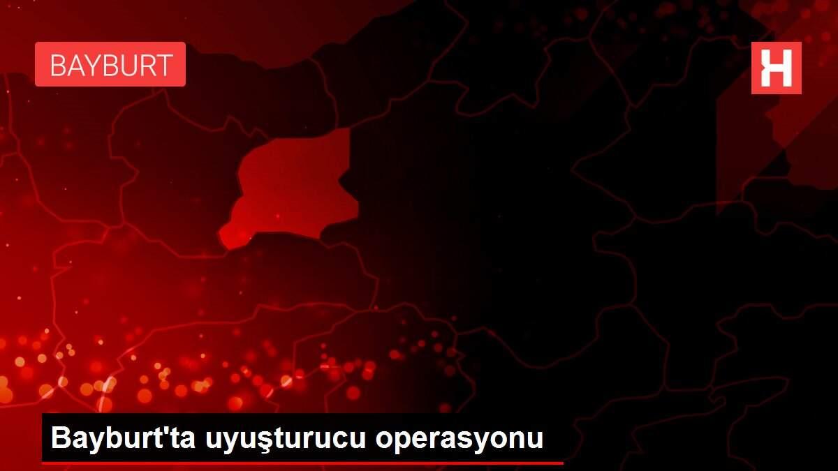 Bayburt'ta uyuşturucu operasyonu