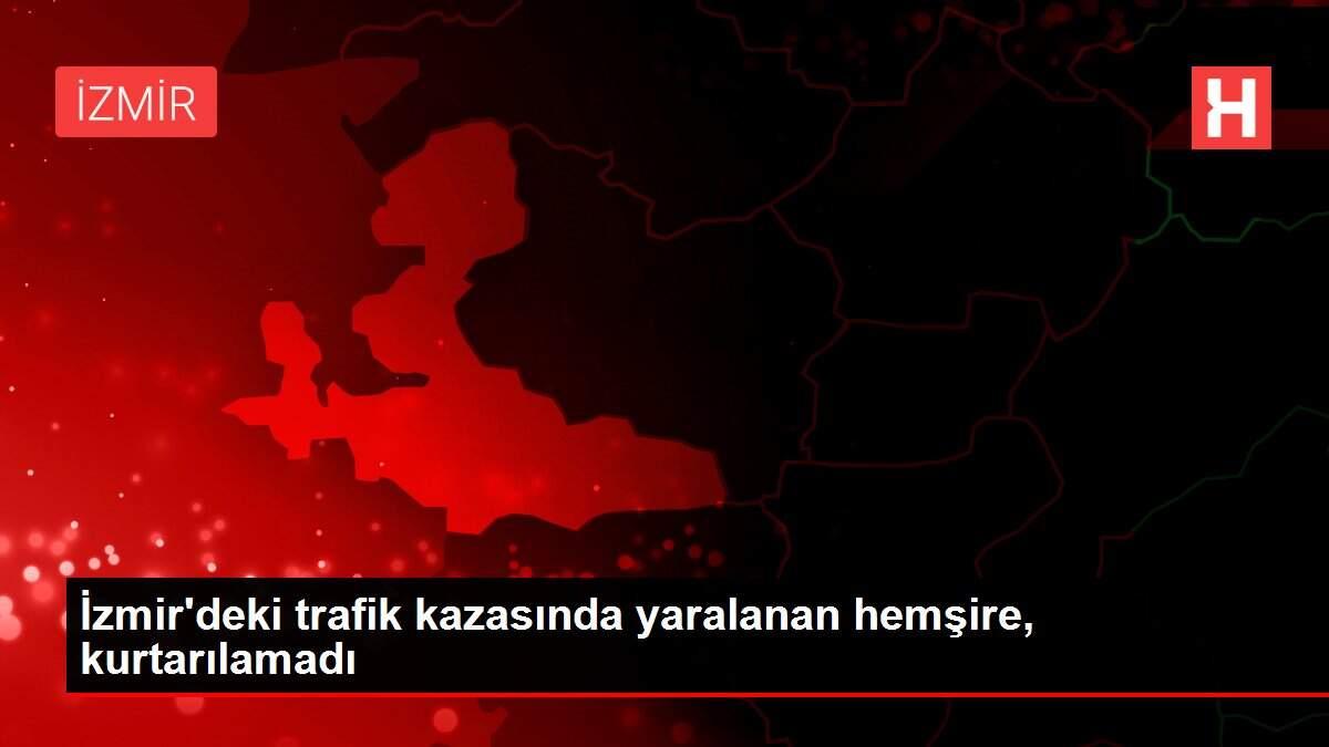 İzmir'deki trafik kazasında yaralanan hemşire, kurtarılamadı İzmir'deki trafik kazasında yaralanan hemşire, kurtarılamadı