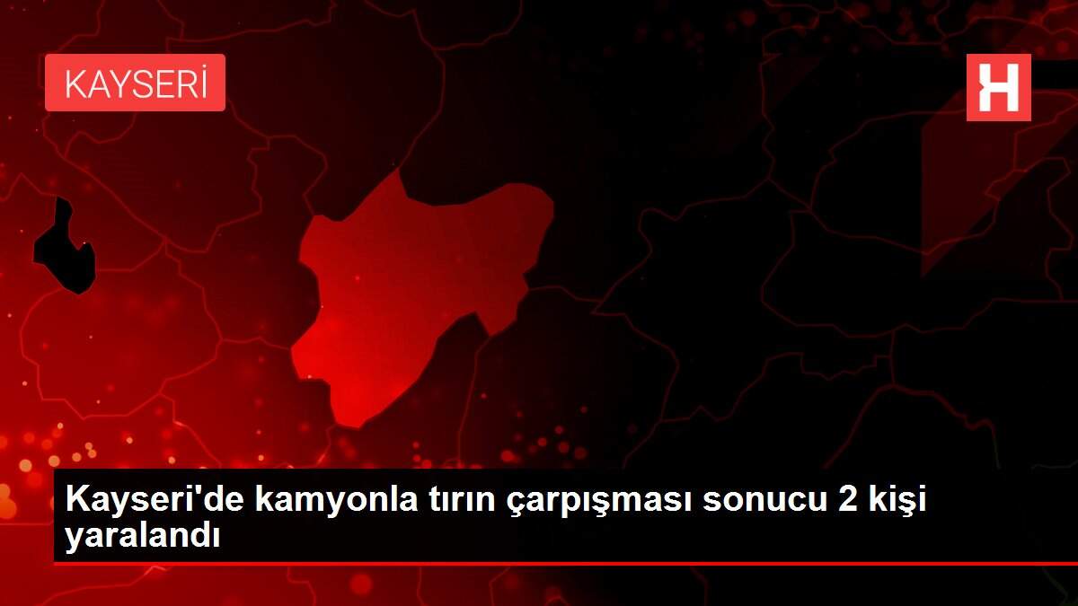 Kayseri'de kamyonla tırın çarpışması sonucu 2 kişi yaralandı