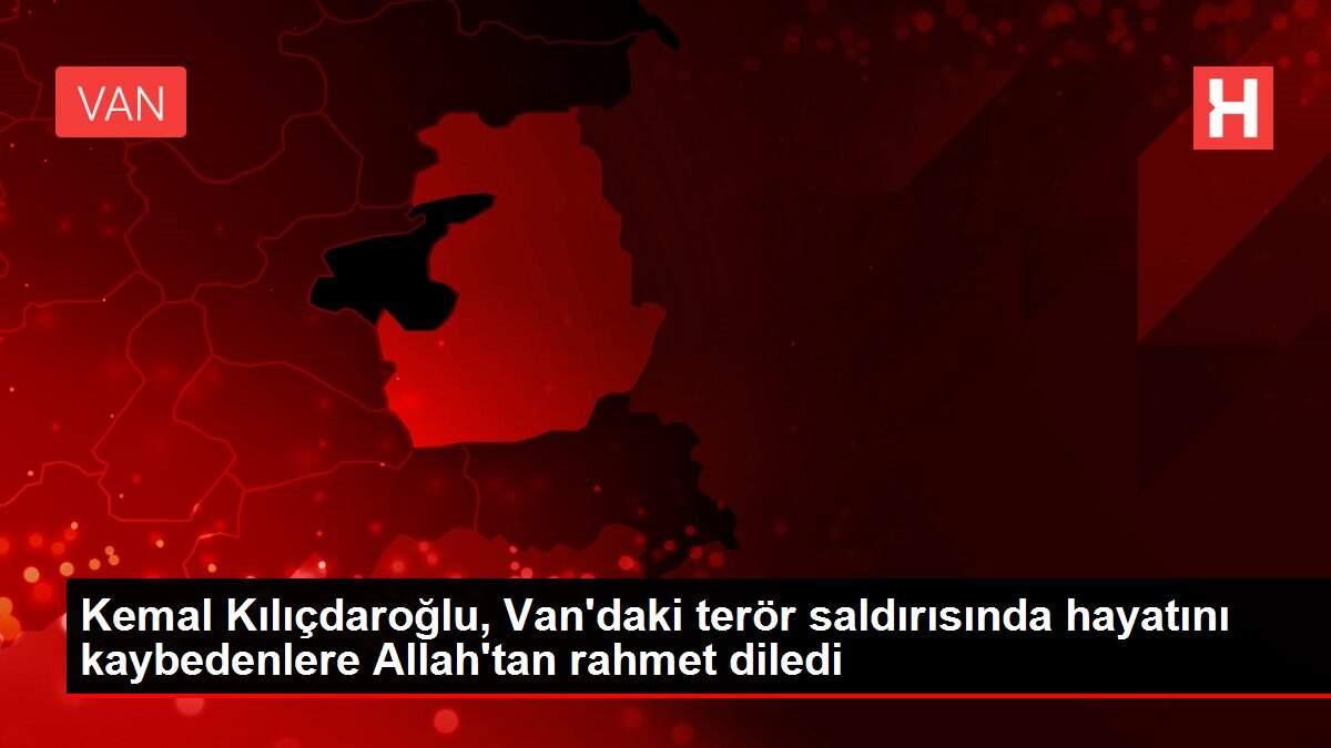 Kemal Kılıçdaroğlu, Van'daki terör saldırısında hayatını kaybedenlere Allah'tan rahmet diledi Kemal Kılıçdaroğlu, Van'daki terör saldırısında hayatını kaybedenlere Allah'tan rahmet diledi