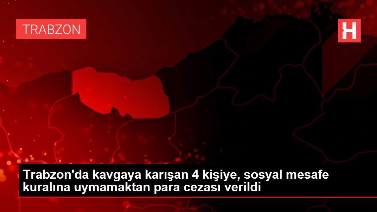 Trabzon'da kavgaya karışan 4 kişiye, sosyal mesafe kuralına uymamaktan para cezası verildi Trabzon'da kavgaya karışan 4 kişiye, sosyal mesafe kuralına uymamaktan para cezası verildi