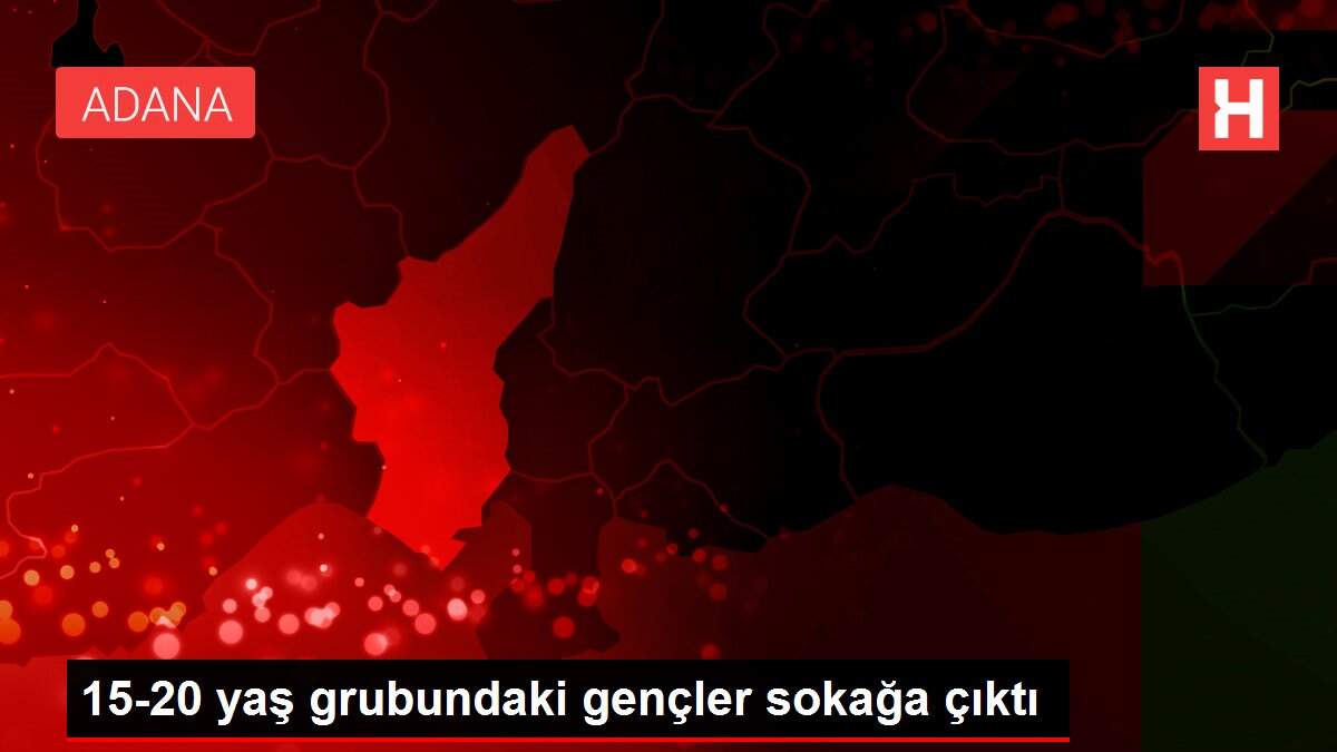15-20 yaş grubundaki gençler sokağa çıktı