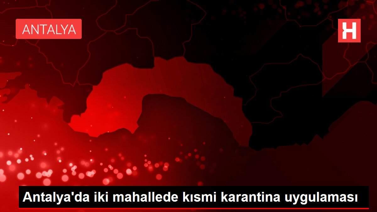 Antalya'da iki mahallede kısmi karantina uygulaması