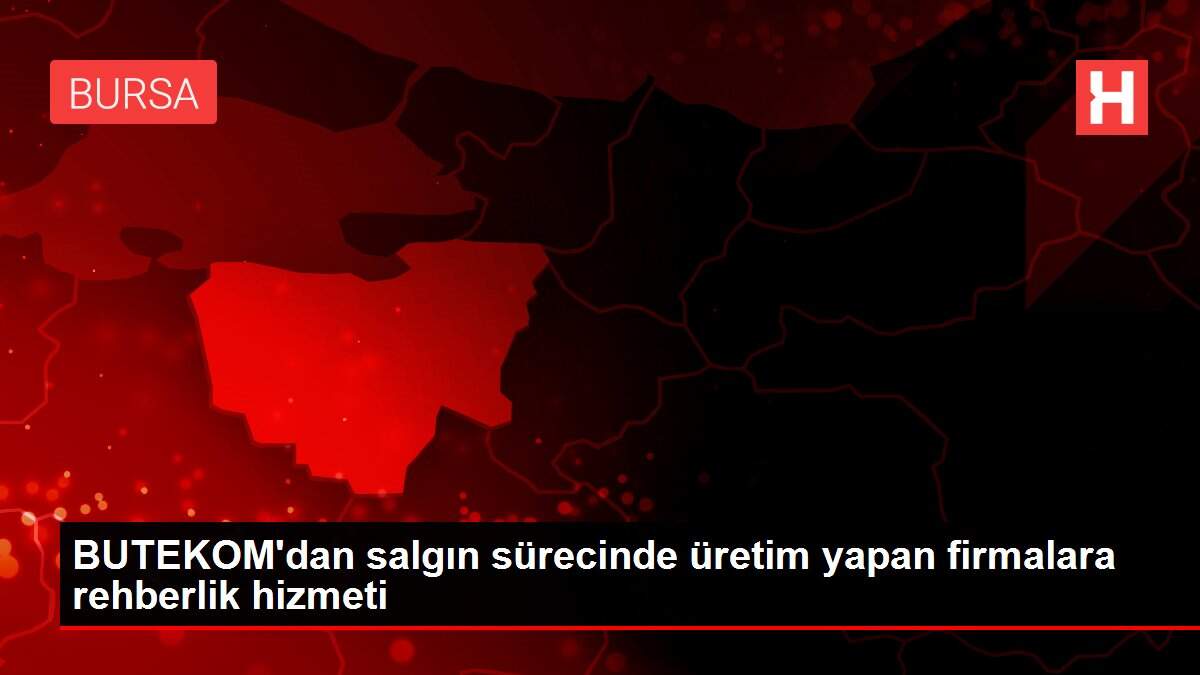 BUTEKOM'dan salgın sürecinde üretim yapan firmalara rehberlik hizmeti