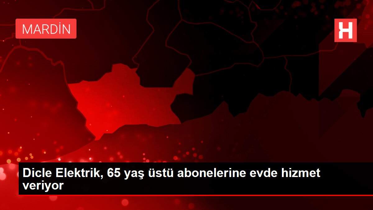 Dicle Elektrik, 65 yaş üstü abonelerine evde hizmet veriyor