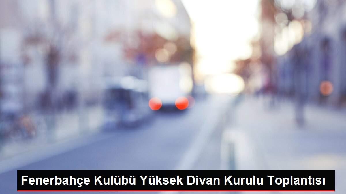 Fenerbahçe Kulübü Yüksek Divan Kurulu Toplantısı Fenerbahçe Kulübü Yüksek Divan Kurulu Toplantısı