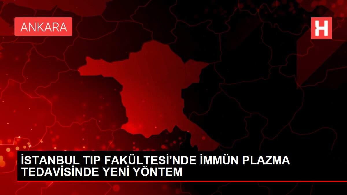 İSTANBUL TIP FAKÜLTESİ'NDE İMMÜN PLAZMA TEDAVİSİNDE YENİ YÖNTEM