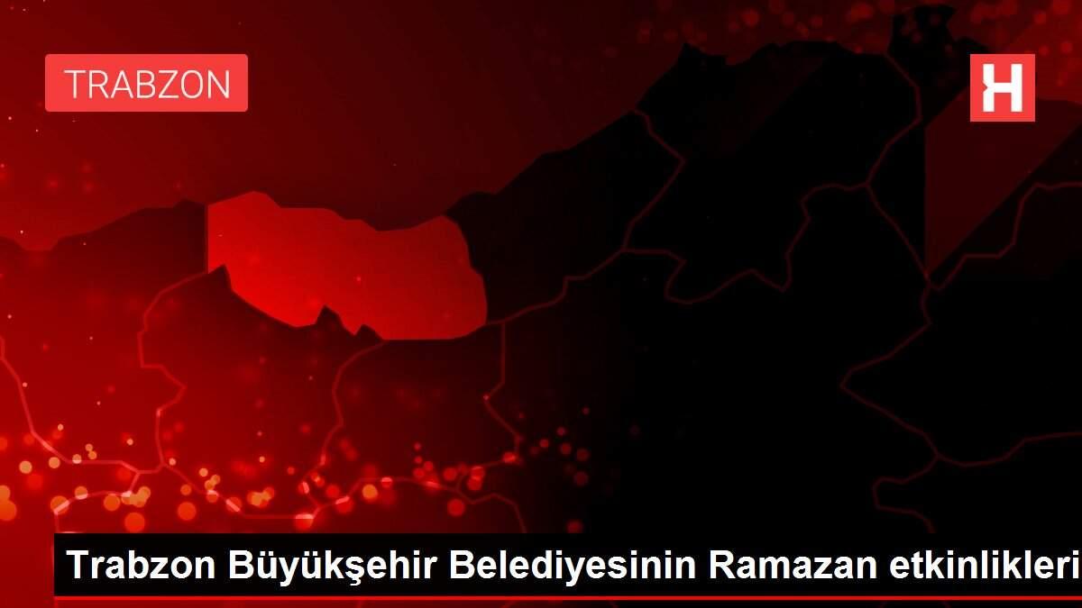 Trabzon Büyükşehir Belediyesinin Ramazan etkinlikleri Trabzon Büyükşehir Belediyesinin Ramazan etkinlikleri