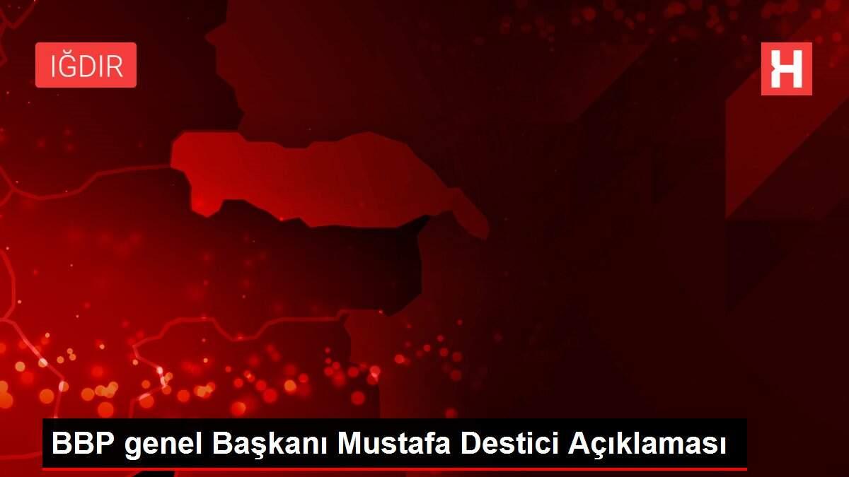 BBP genel Başkanı Mustafa Destici Açıklaması BBP genel Başkanı Mustafa Destici Açıklaması