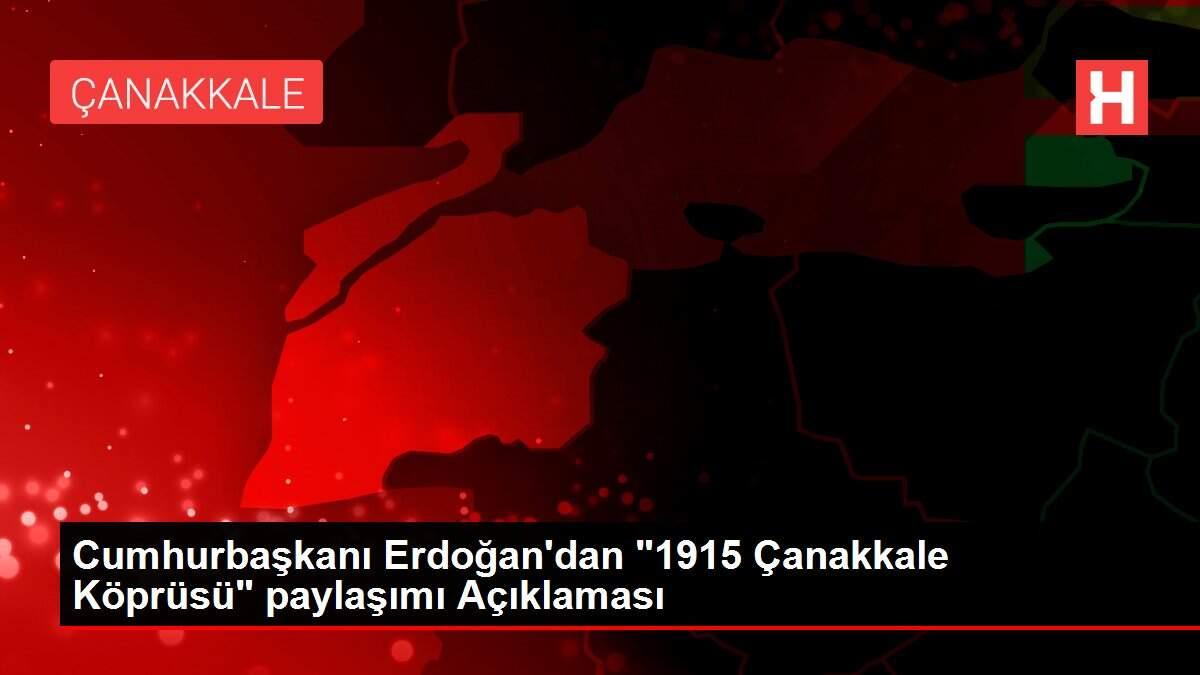 Cumhurbaşkanı Erdoğan'dan '1915 Çanakkale Köprüsü' paylaşımı Açıklaması