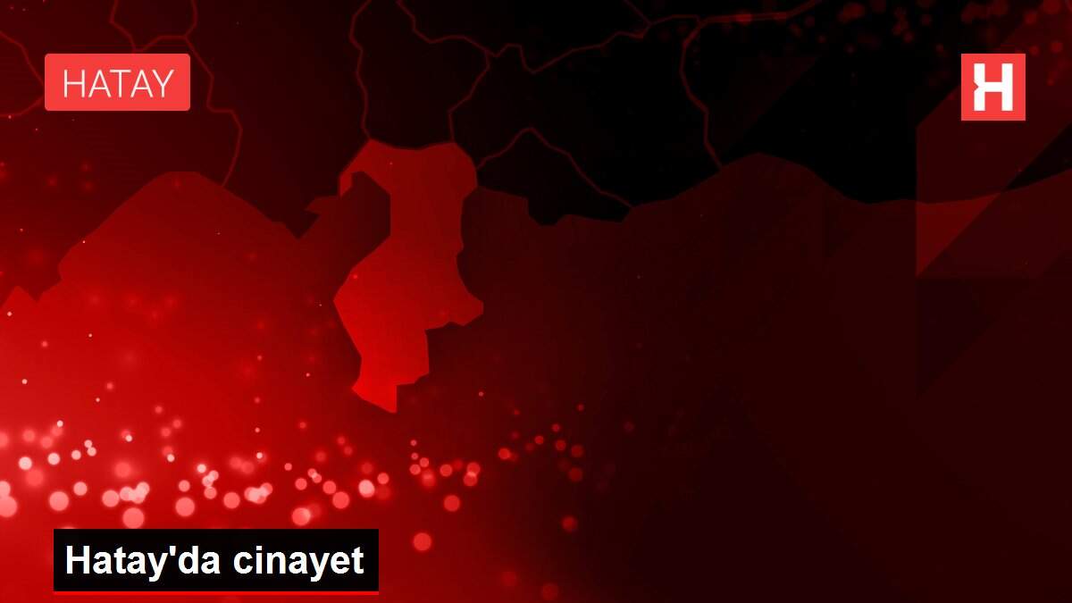 Hatay'da cinayet