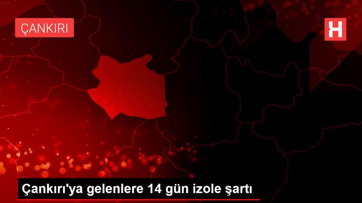Çankırı'ya gelenlere 14 gün izole şartı