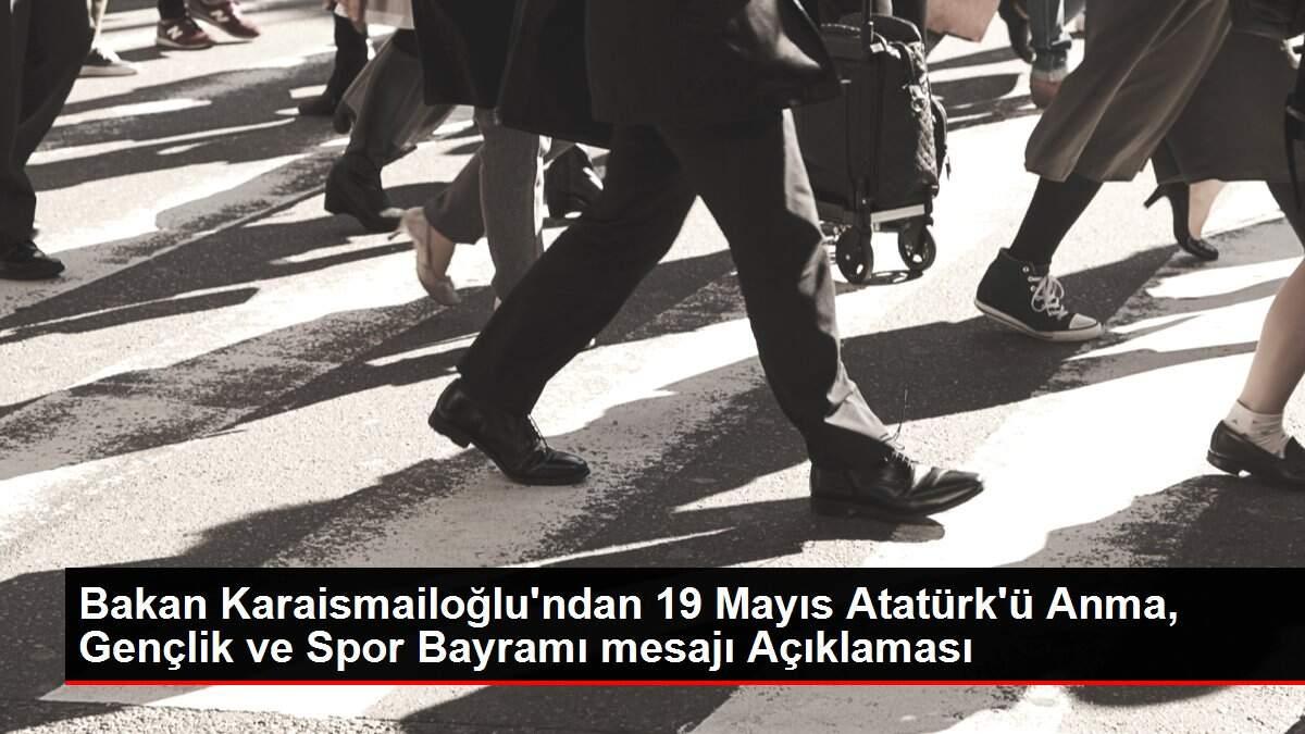 Bakan Karaismailoğlu'ndan 19 Mayıs Atatürk'ü Anma, Gençlik ve Spor Bayramı mesajı Açıklaması Bakan Karaismailoğlu'ndan 19 Mayıs Atatürk'ü Anma, Gençlik ve Spor Bayramı mesajı Açıklaması