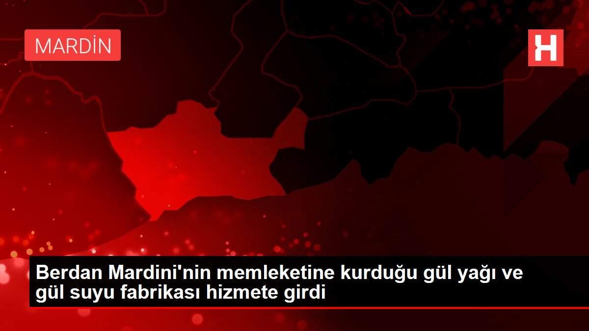 Berdan Mardini'nin memleketine kurduğu gül yağı ve gül suyu fabrikası hizmete girdi