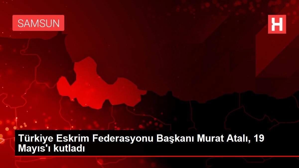 Türkiye Eskrim Federasyonu Başkanı Murat Atalı, 19 Mayıs'ı kutladı