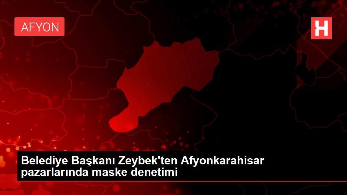 Belediye Başkanı Zeybek'ten Afyonkarahisar pazarlarında maske denetimi
