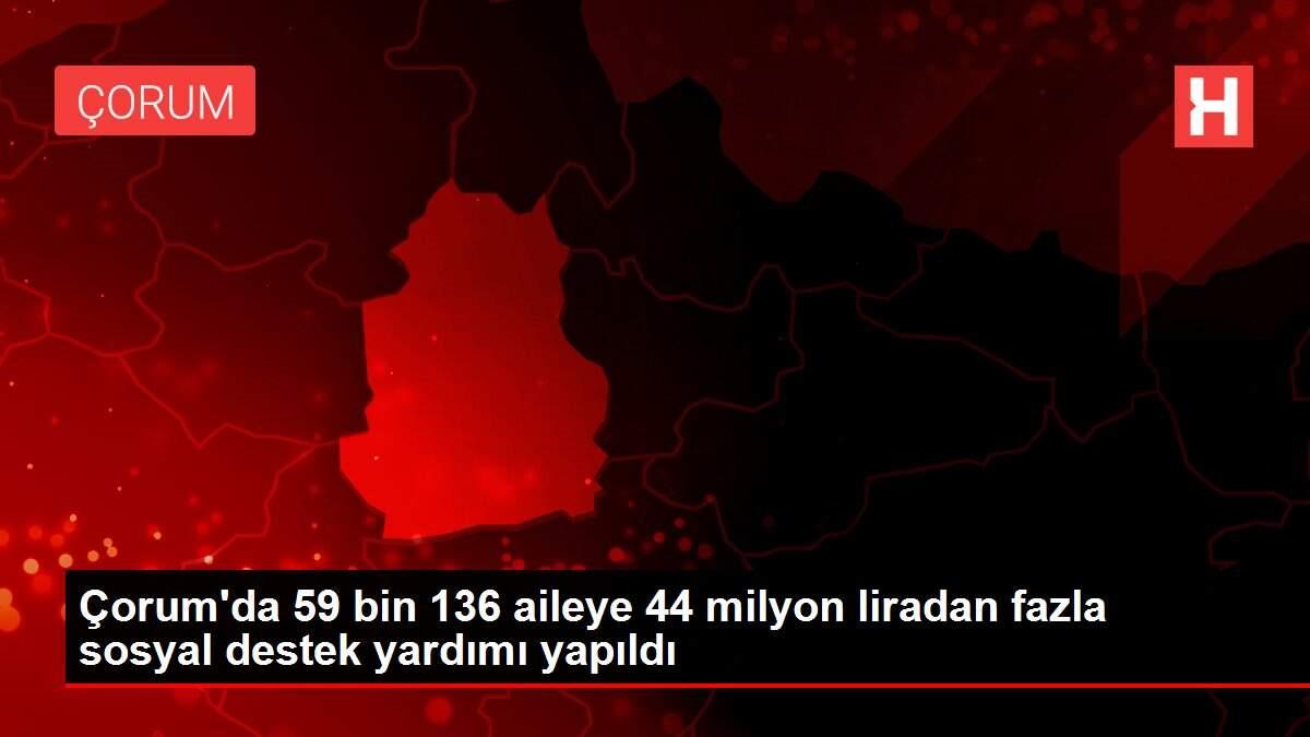 Çorum'da 59 bin 136 aileye 44 milyon liradan fazla sosyal destek yardımı yapıldı