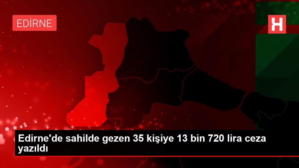 Edirne'de sahilde gezen 35 kişiye 13 bin 720 lira ceza yazıldı