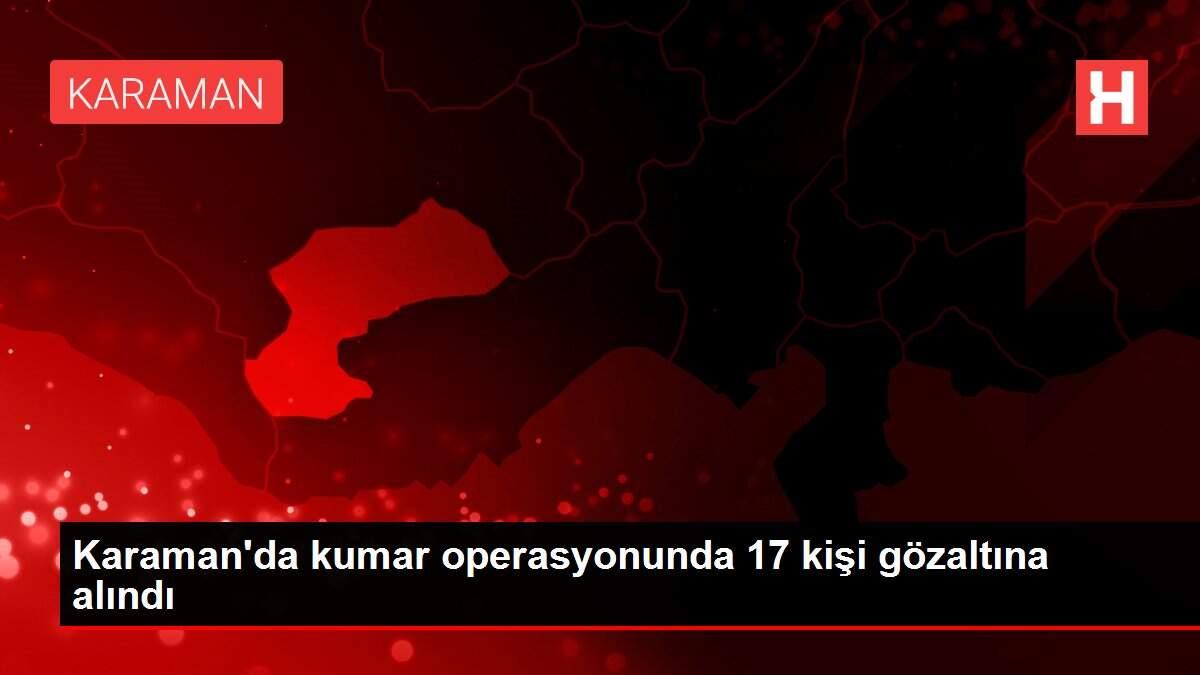 Karaman'da kumar operasyonunda 17 kişi gözaltına alındı