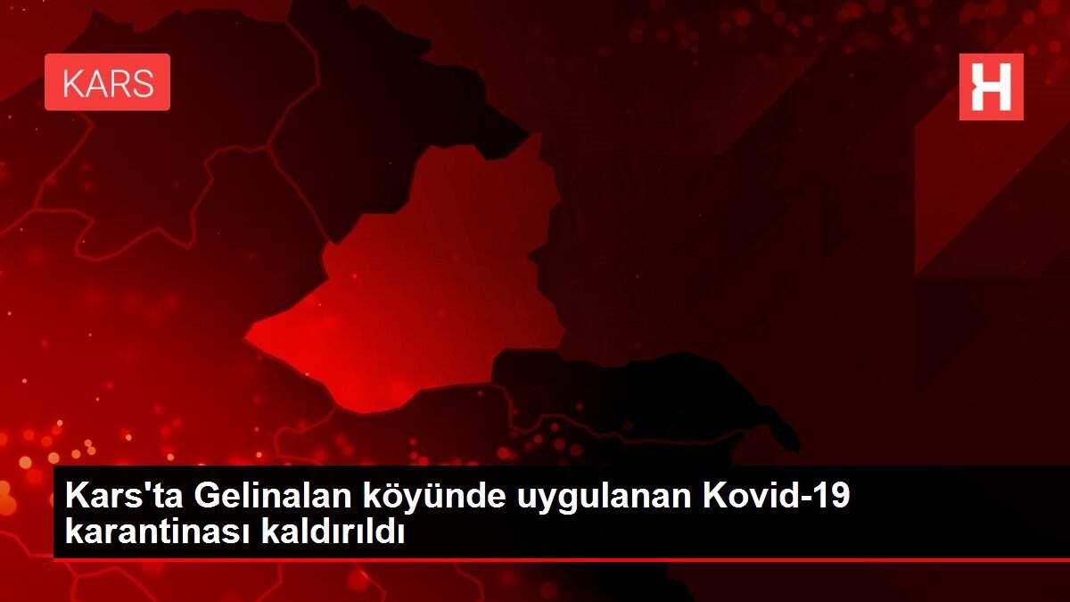 Kars'ta Gelinalan köyünde uygulanan Kovid-19 karantinası kaldırıldı