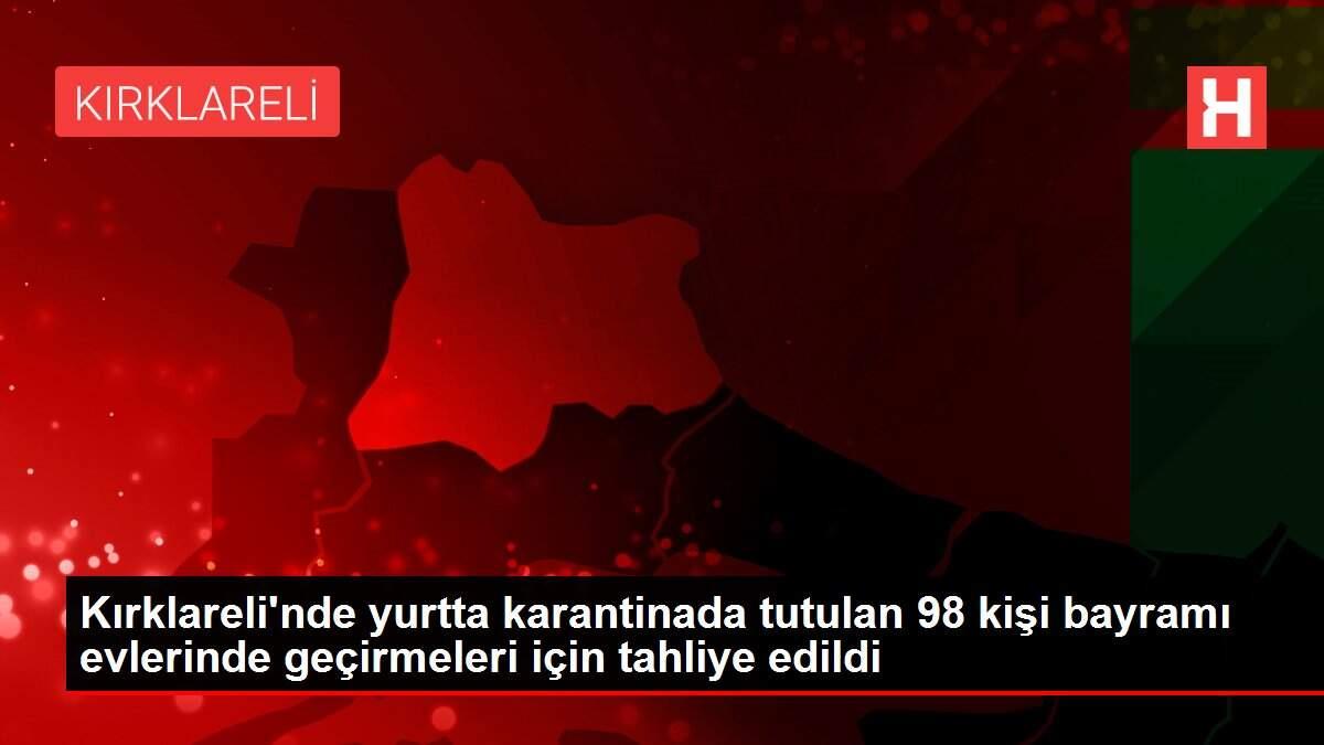 Kırklareli'nde yurtta karantinada tutulan 98 kişi bayramı evlerinde geçirmeleri için tahliye edildi