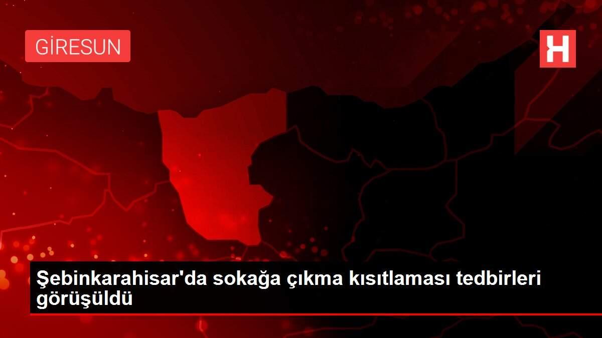 Şebinkarahisar'da sokağa çıkma kısıtlaması tedbirleri görüşüldü