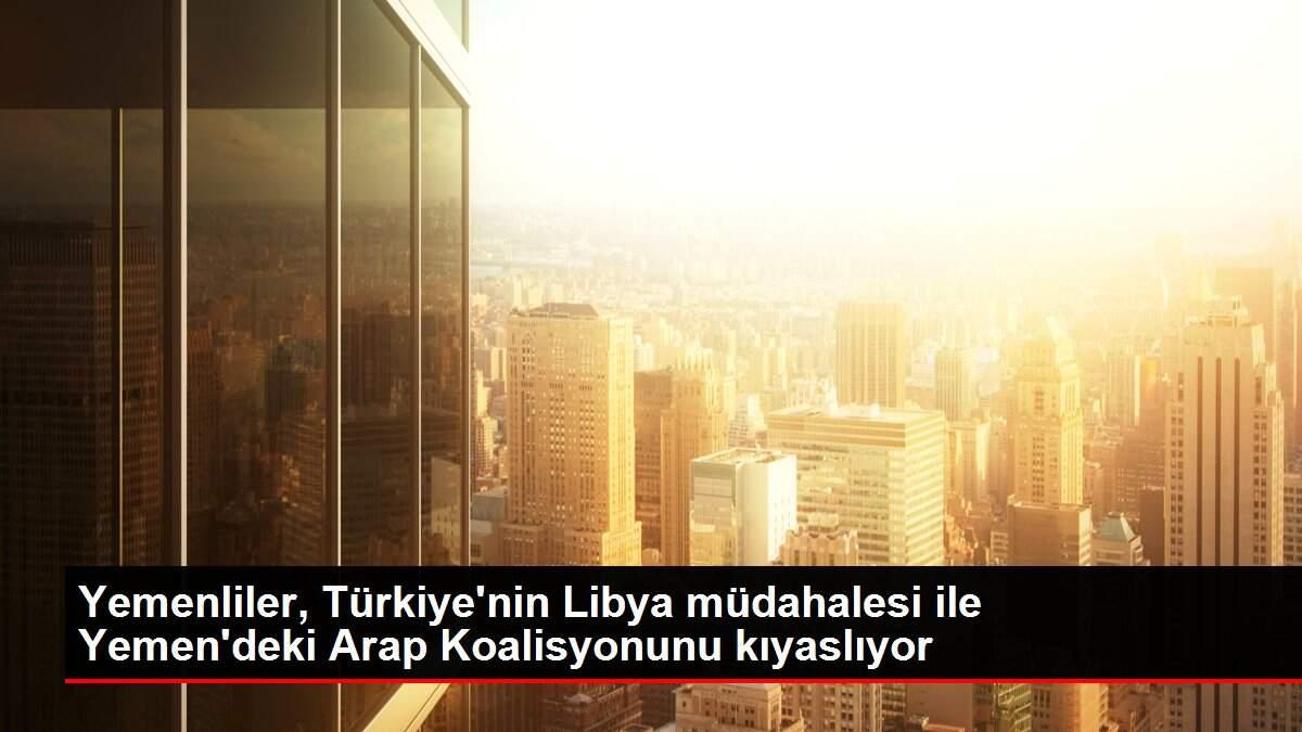 Yemenliler, Türkiye'nin Libya müdahalesi ile Yemen'deki Arap Koalisyonunu kıyaslıyor