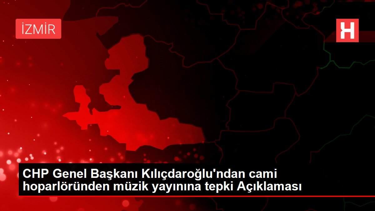 CHP Genel Başkanı Kılıçdaroğlu'ndan cami hoparlöründen müzik yayınına tepki Açıklaması