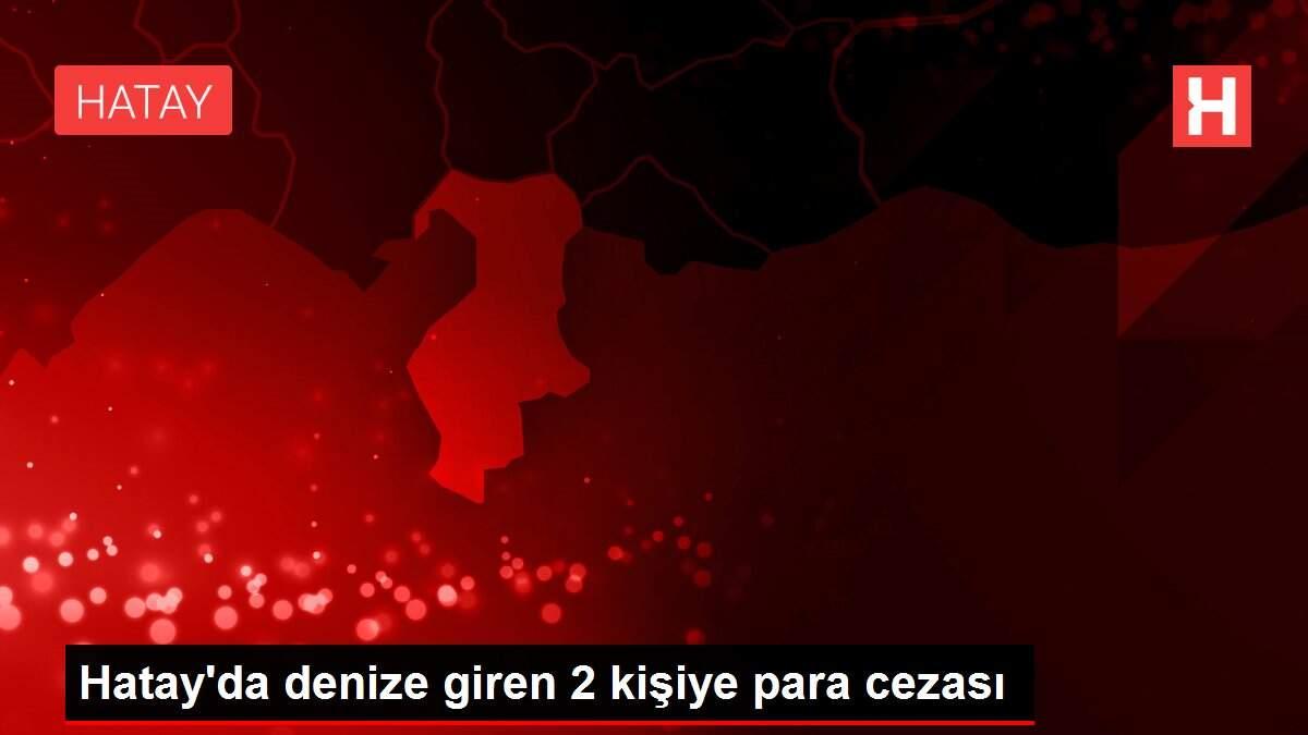 Hatay'da denize giren 2 kişiye para cezası