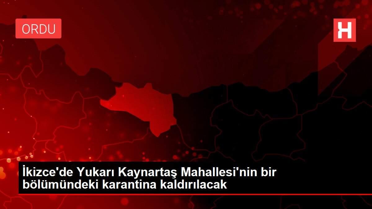 İkizce'de Yukarı Kaynartaş Mahallesi'nin bir bölümündeki karantina kaldırılacak