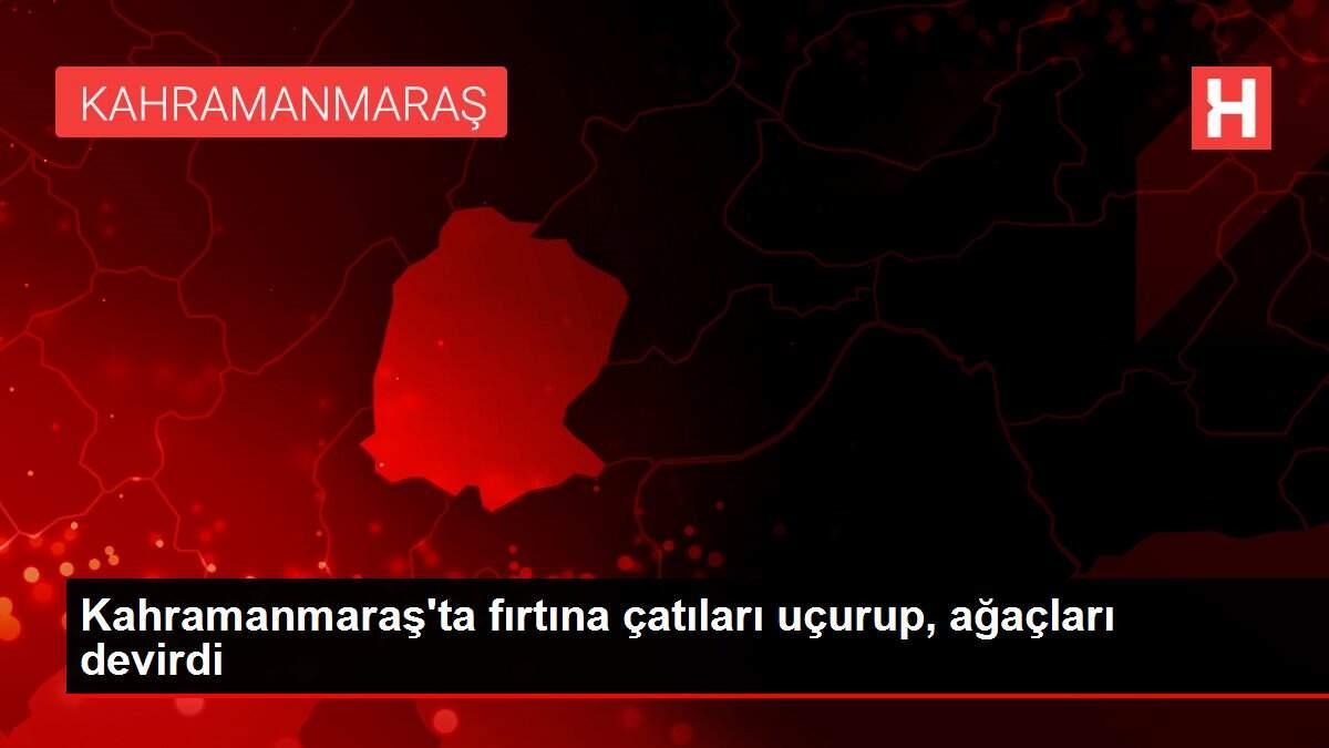 Kahramanmaraş'ta fırtına çatıları uçurup, ağaçları devirdi Kahramanmaraş'ta fırtına çatıları uçurup, ağaçları devirdi