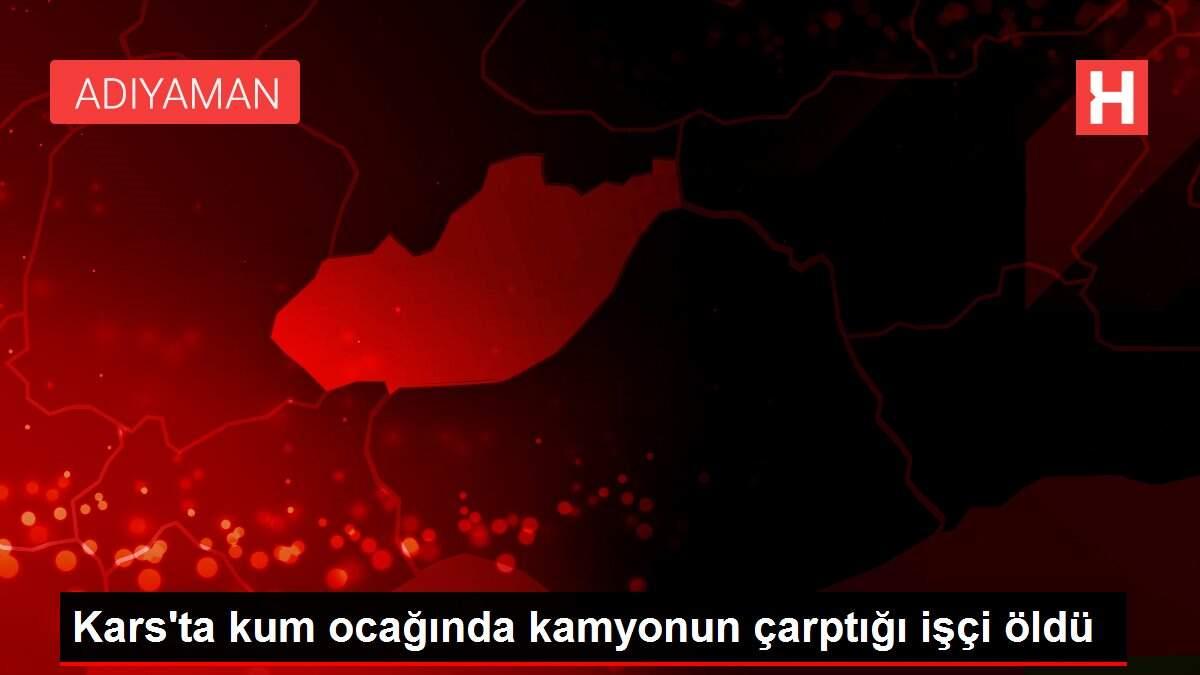 Kars'ta kum ocağında kamyonun çarptığı işçi öldü