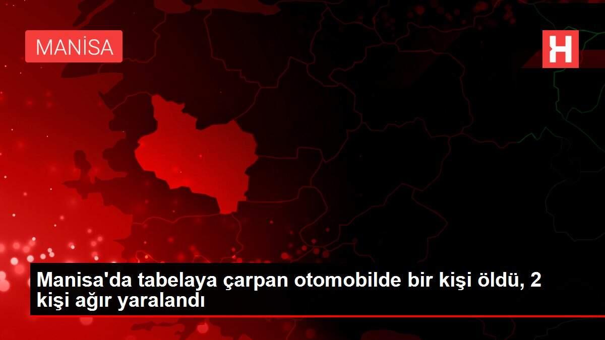 Manisa'da tabelaya çarpan otomobilde bir kişi öldü, 2 kişi ağır yaralandı