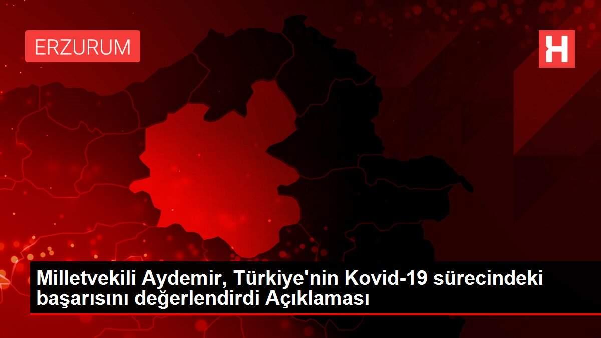Milletvekili Aydemir, Türkiye'nin Kovid-19 sürecindeki başarısını değerlendirdi Açıklaması