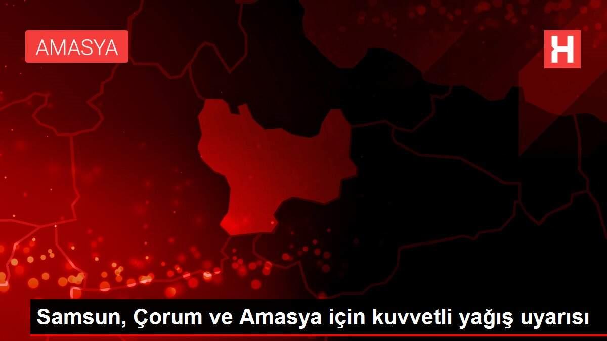 Samsun, Çorum ve Amasya için kuvvetli yağış uyarısı Samsun, Çorum ve Amasya için kuvvetli yağış uyarısı