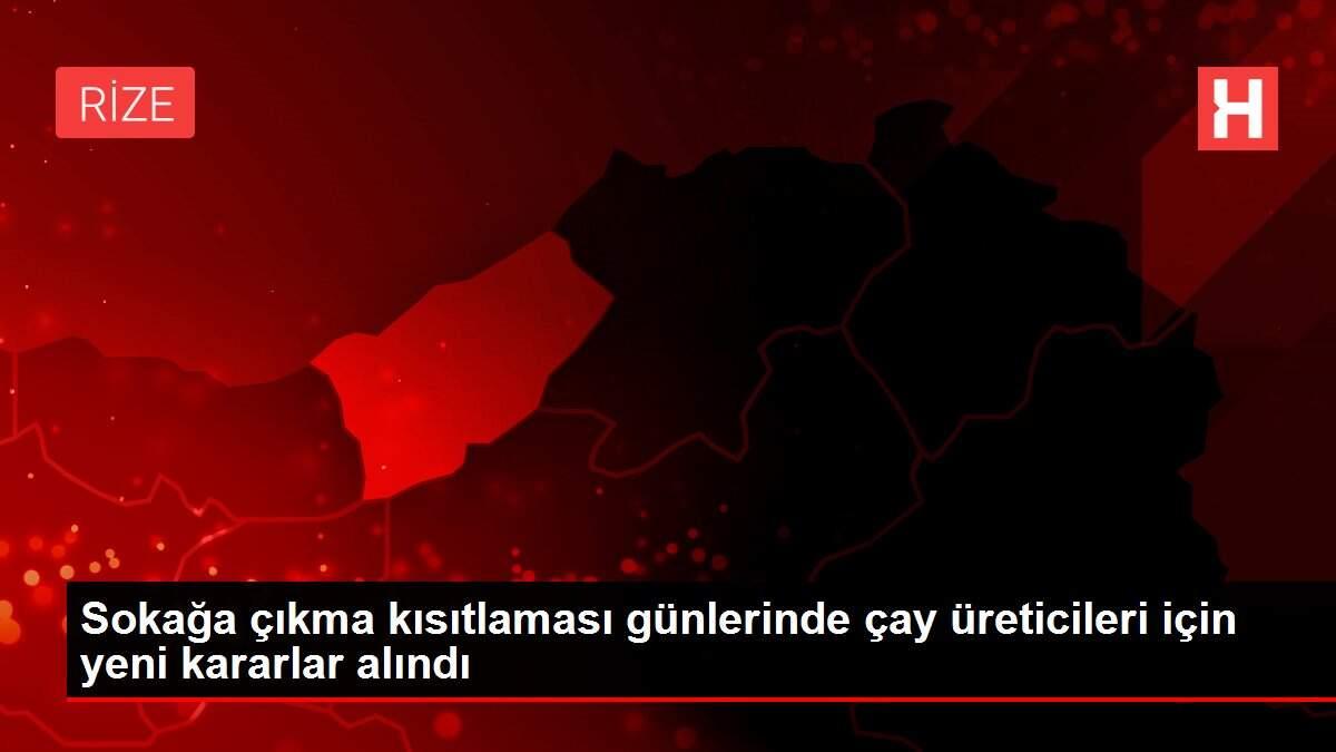 Sokağa çıkma kısıtlaması günlerinde çay üreticileri için yeni kararlar alındı Sokağa çıkma kısıtlaması günlerinde çay üreticileri için yeni kararlar alındı