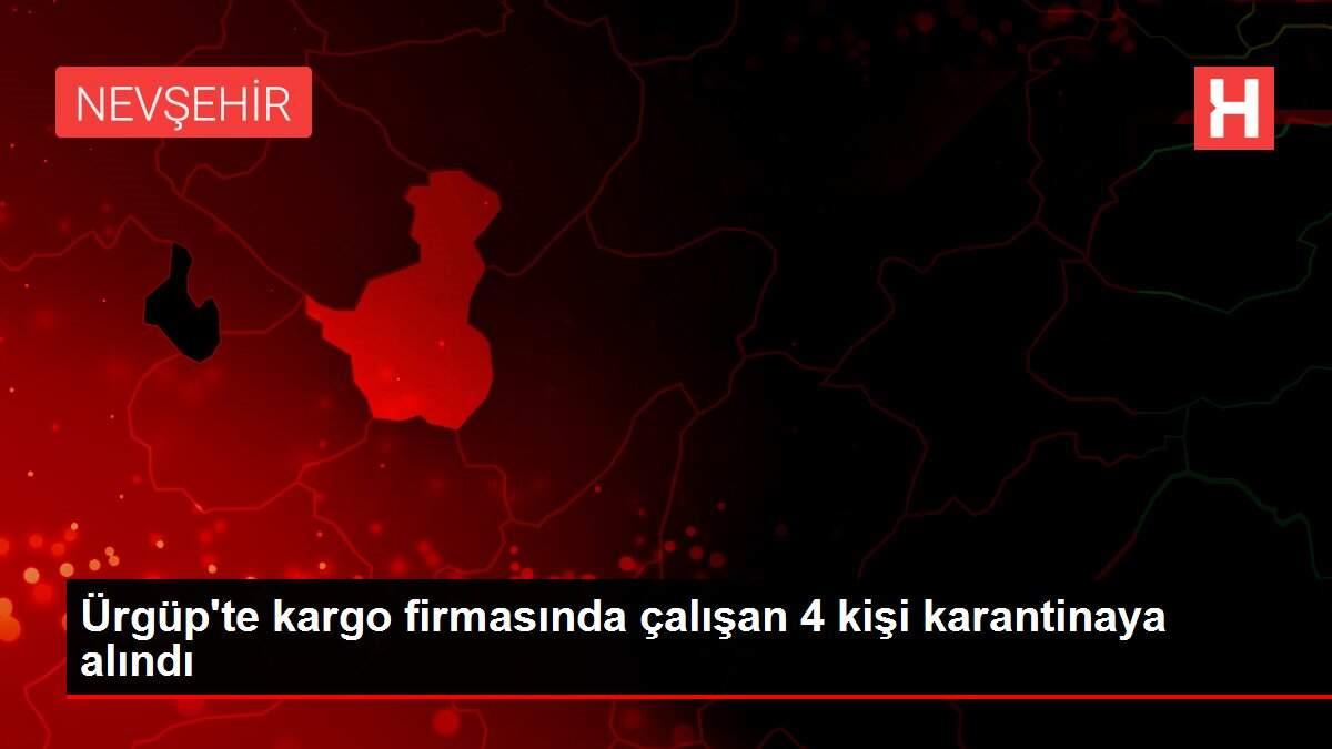 Ürgüp'te kargo firmasında çalışan 4 kişi karantinaya alındı