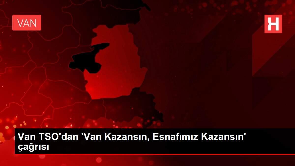 Van TSO'dan 'Van Kazansın, Esnafımız Kazansın' çağrısı