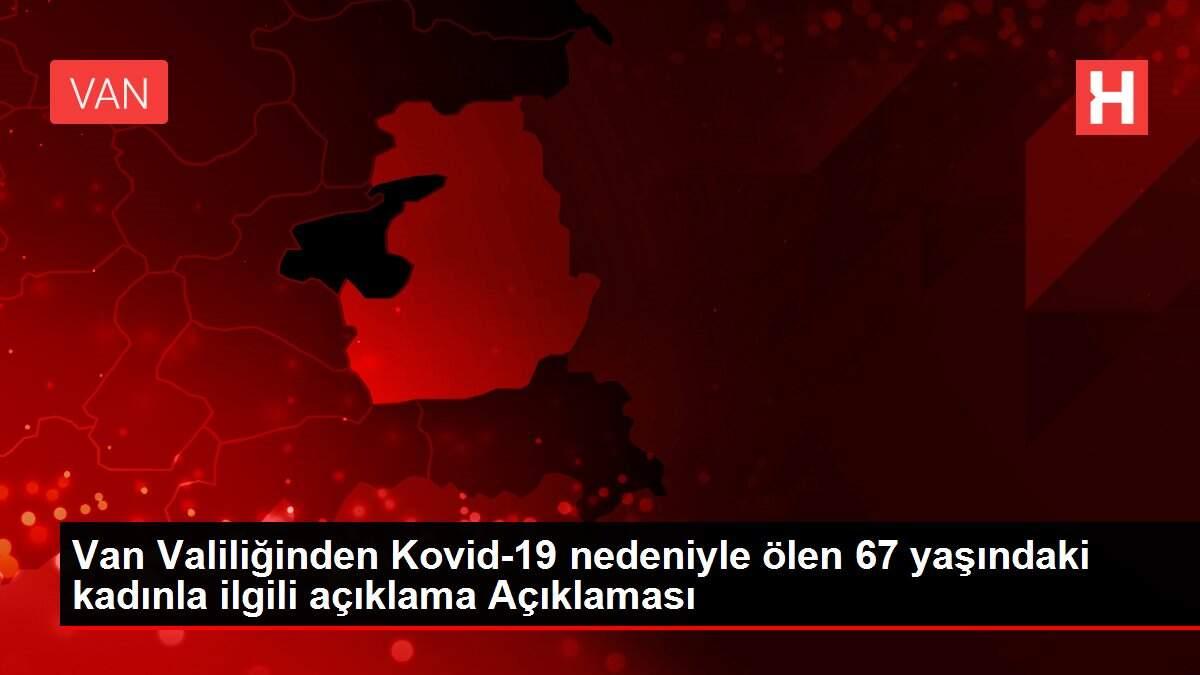 Van Valiliğinden Kovid-19 nedeniyle ölen 67 yaşındaki kadınla ilgili açıklama Açıklaması