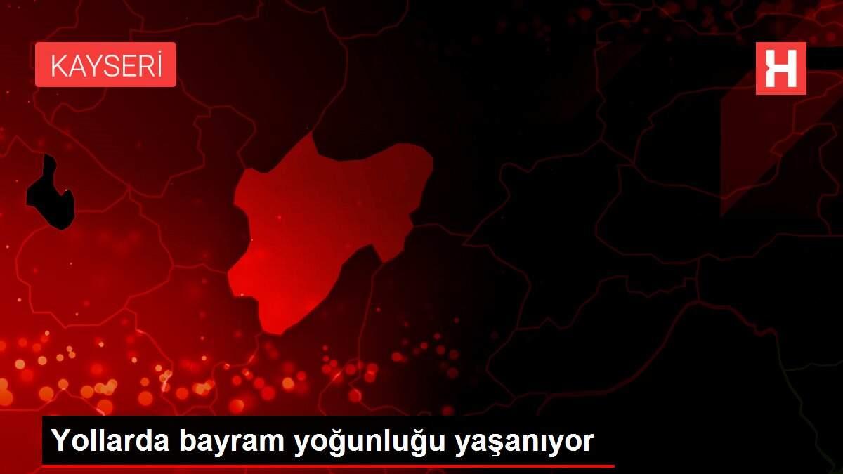 Yollarda bayram yoğunluğu yaşanıyor