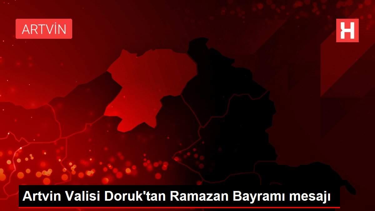 Artvin Valisi Doruk'tan Ramazan Bayramı mesajı