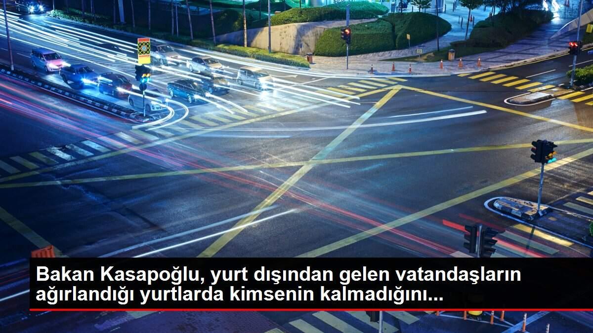 Bakan Kasapoğlu, yurt dışından gelen vatandaşların ağırlandığı yurtlarda kimsenin kalmadığını...