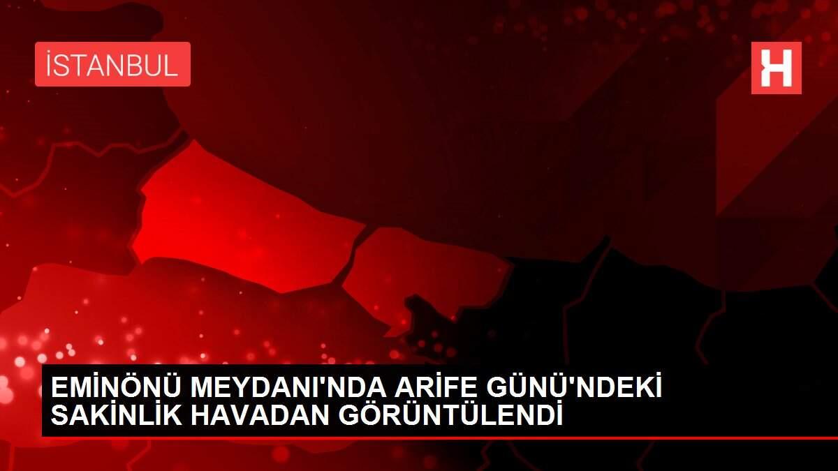 EMİNÖNÜ MEYDANI'NDA ARİFE GÜNÜ'NDEKİ SAKİNLİK HAVADAN GÖRÜNTÜLENDİ EMİNÖNÜ MEYDANI'NDA ARİFE GÜNÜ'NDEKİ SAKİNLİK HAVADAN GÖRÜNTÜLENDİ