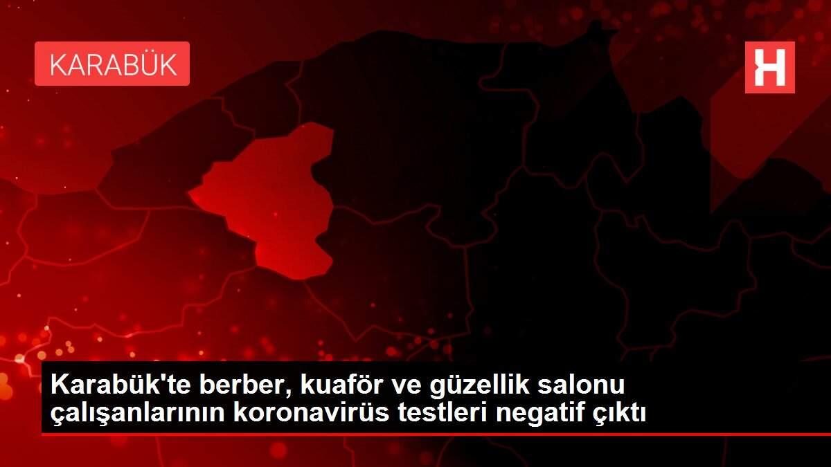 Karabük'te berber, kuaför ve güzellik salonu çalışanlarının koronavirüs testleri negatif çıktı