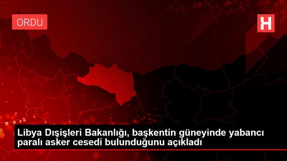 Libya Dışişleri Bakanlığı, başkentin güneyinde yabancı paralı asker cesedi bulunduğunu açıkladı Libya Dışişleri Bakanlığı, başkentin güneyinde yabancı paralı asker cesedi bulunduğunu açıkladı