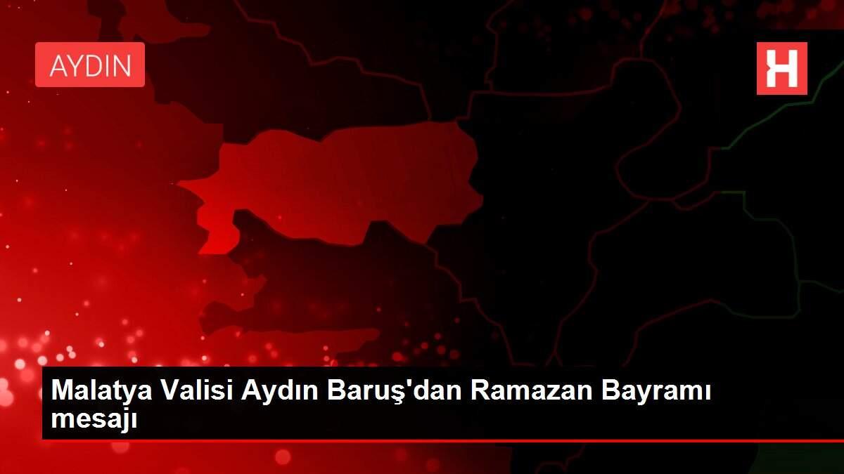 Malatya Valisi Aydın Baruş'dan Ramazan Bayramı mesajı