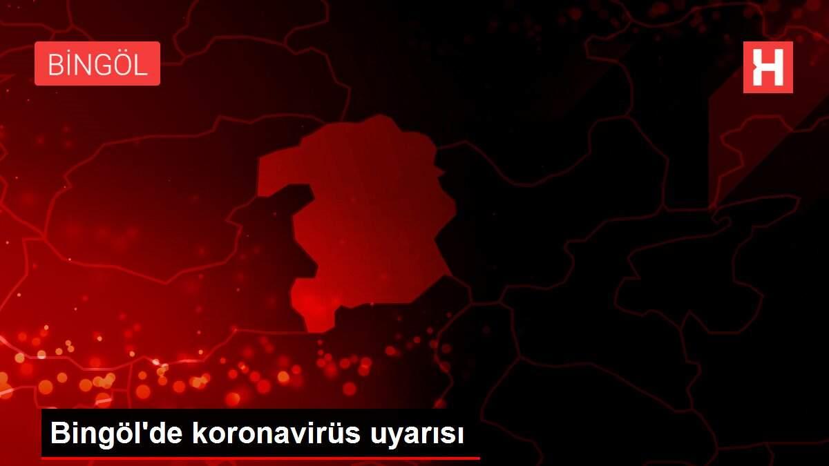 Bingöl'de koronavirüs uyarısı