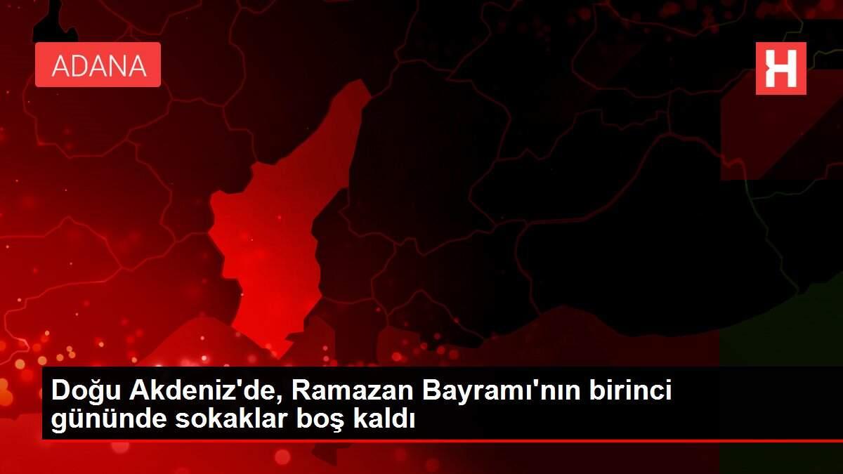 Doğu Akdeniz'de, Ramazan Bayramı'nın birinci gününde sokaklar boş kaldı