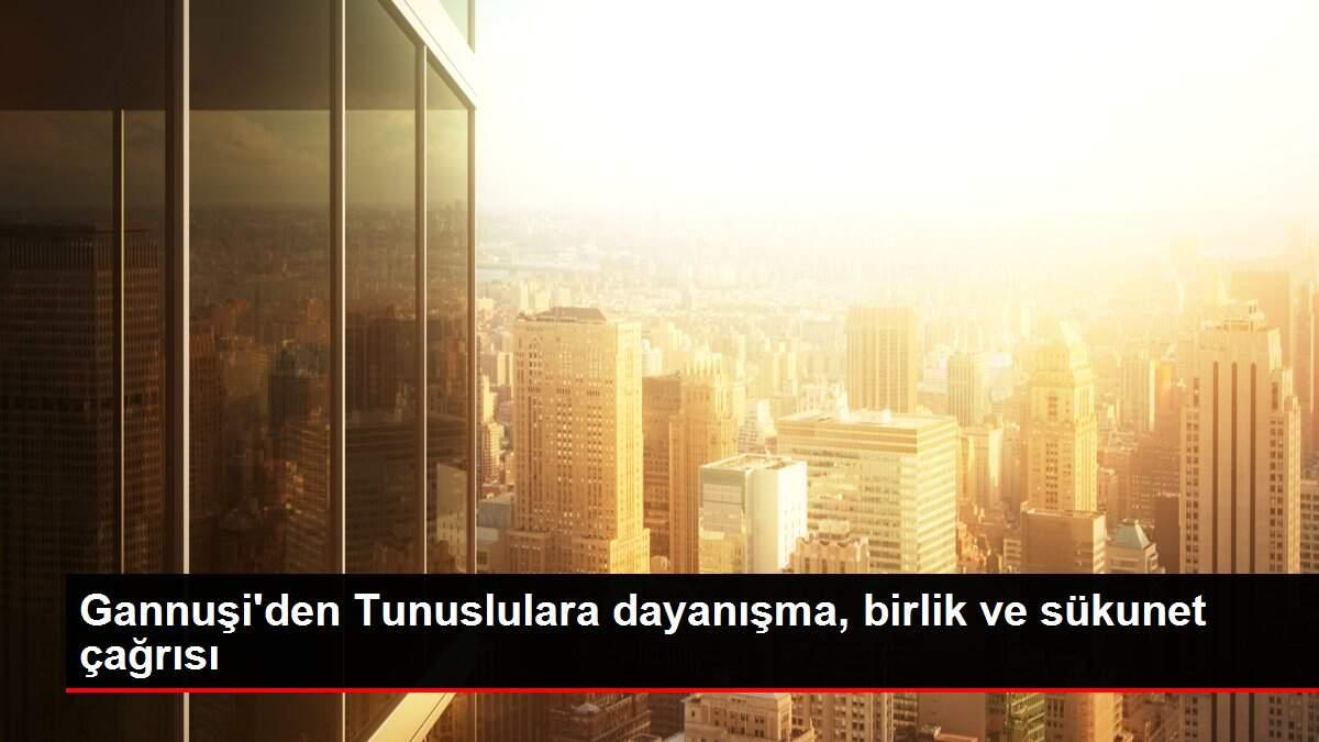 Gannuşi'den Tunuslulara dayanışma, birlik ve sükunet çağrısı