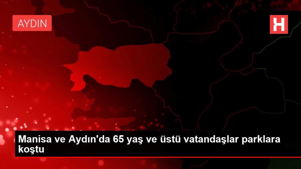 Manisa ve Aydın'da 65 yaş ve üstü vatandaşlar parklara koştu
